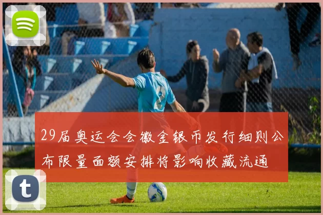 29届奥运会会徽金银币发行细则公布限量面额安排将影响收藏流通