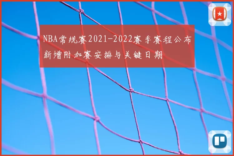 NBA常规赛2021-2022赛季赛程公布新增附加赛安排与关键日期