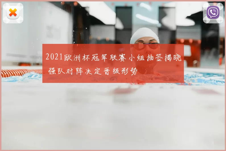 2021欧洲杯冠军联赛小组抽签揭晓 强队对阵决定晋级形势