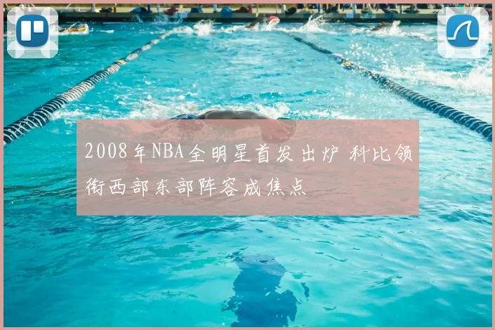 2008年NBA全明星首发出炉 科比领衔西部东部阵容成焦点