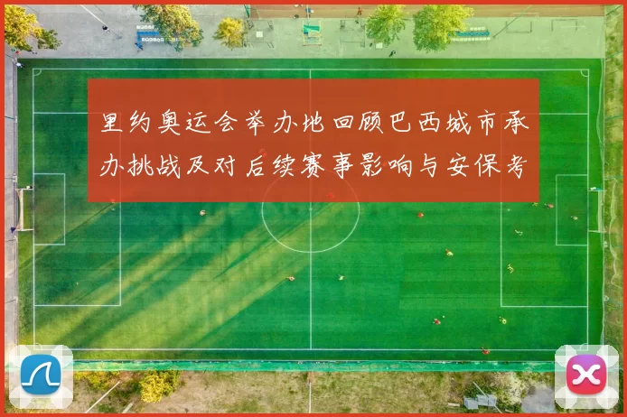 里约奥运会举办地回顾巴西城市承办挑战及对后续赛事影响与安保考验